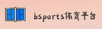 bsports娱乐APP「中国」官方网站 - BSPORTS